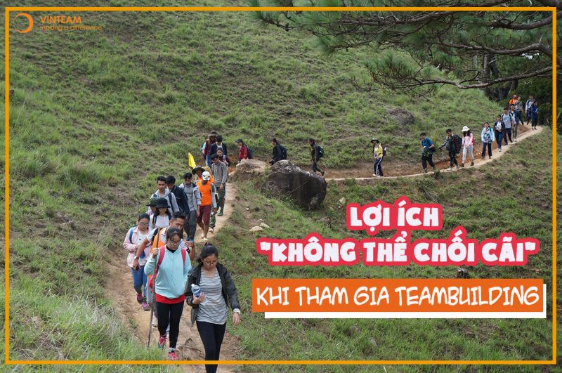 LỢI &Iacute;CH &ldquo; KH&Ocirc;NG THỂ CHỐI C&Atilde;I&rdquo; KHI THAM GIA TEAMBUILDING