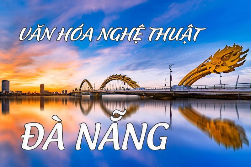 VĂN H&Oacute;A NGHỆ THUẬT Đ&Agrave; NẴNG